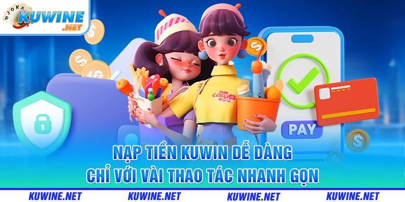 Nạp tiền Kuwin dễ dàng chỉ với vài thao tác nhanh gọn