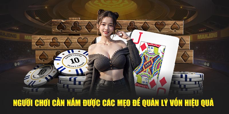 Người chơi cần nắm được các mẹo để quản lý vốn hiệu quả 