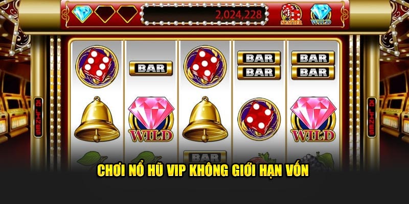 Chơi nổ hũ vip không giới hạn vốn